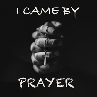 I Came by Prayer