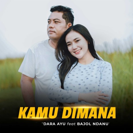 Kamu Dimana ft. Bajol Ndanu | Boomplay Music