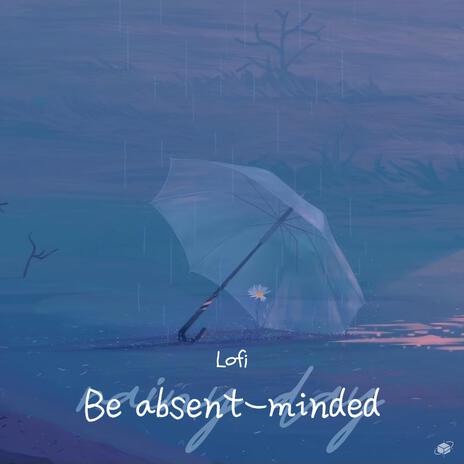 Be absent-minded | Boomplay Music