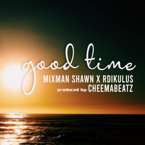 Good Time ft. Mixman Shawn & Rdikulus