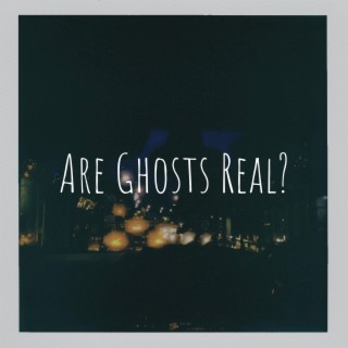 Are Ghosts Real?