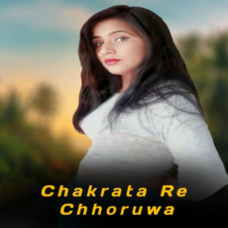 Chakrata Re Chhoruwa ft. Babli Verma | Boomplay Music