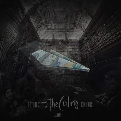 To The Ceiling ft. King Los | Boomplay Music