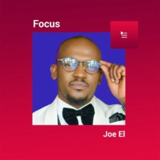 Focus: Joe El | Boomplay Music