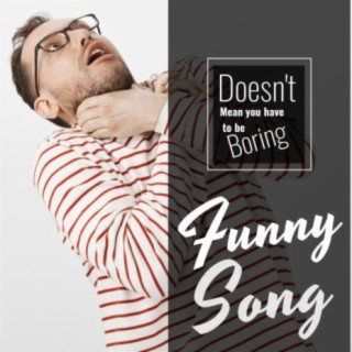 Doesn't Mean you have to be Boring,Funny Song