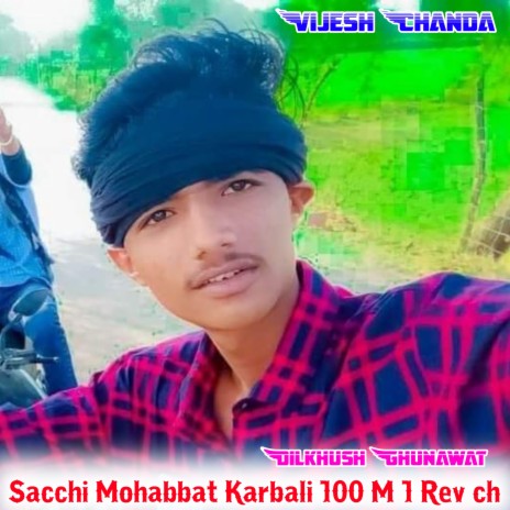 Sacchi Mohabbat Karbali 100 M 1 Rev Ch ft. Vijesh Chanda | Boomplay Music