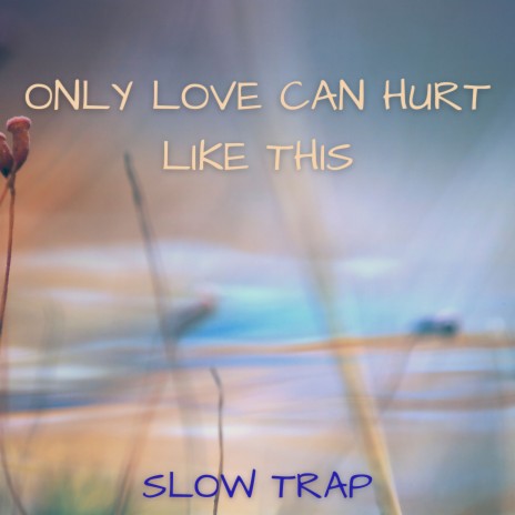 Only Love Can Hurt Like This (slow Trap) ft. Slow-ful | Boomplay Music