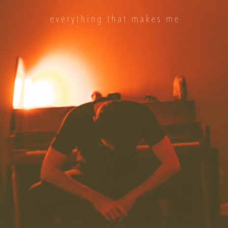 Everything That Makes Me | Boomplay Music