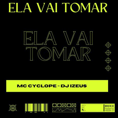 ELA VAI TOMAR ft. Mc Cyclope | Boomplay Music