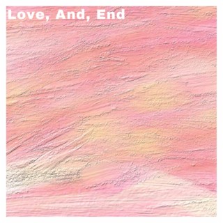 Love, And, End