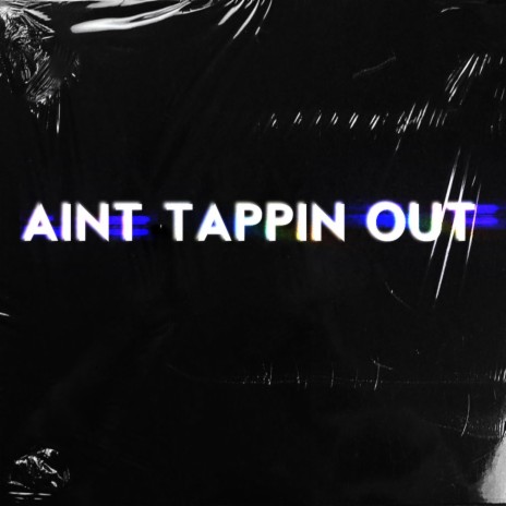 AINT NO TAPPIN OUT