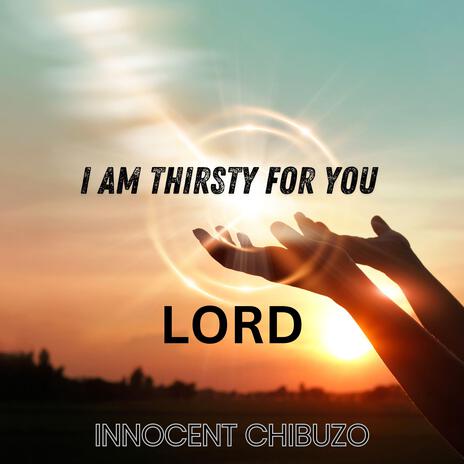 I Am Thirsty For You Lord | Boomplay Music