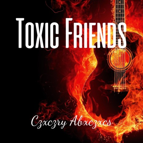 Toxic Friends | Boomplay Music