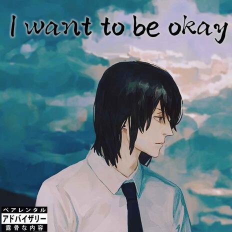 I want to be okay | Boomplay Music