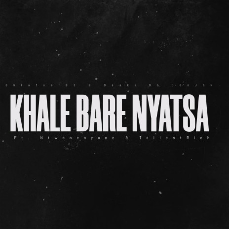 Khale Bare Nyatsa ft. Doski Da DeeJay, Ntwanenyane & TallestRich | Boomplay Music