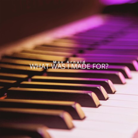 What Was I Made for? (Arr. for Piano) | Boomplay Music