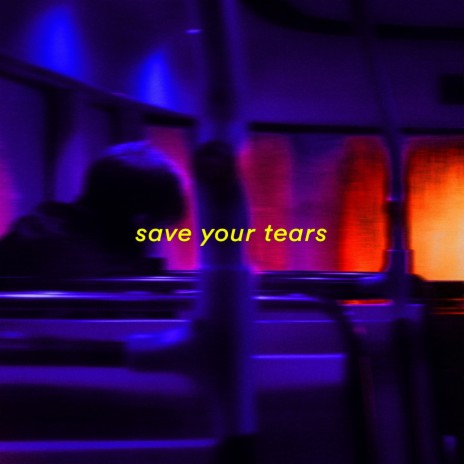 save your tears | Boomplay Music