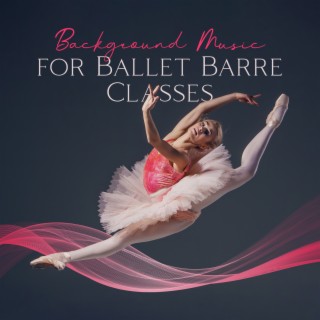 Background Music for Ballet Barre Classes: Ballet Positions, Ballet Moves Steps, Baby Ballet, Piano Music for First Ballet Lessons & Class