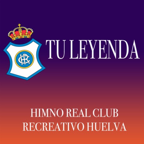Tu leyenda - Himno Real Club Recreativo de Huelva ft. Och8 Vientos | Boomplay Music