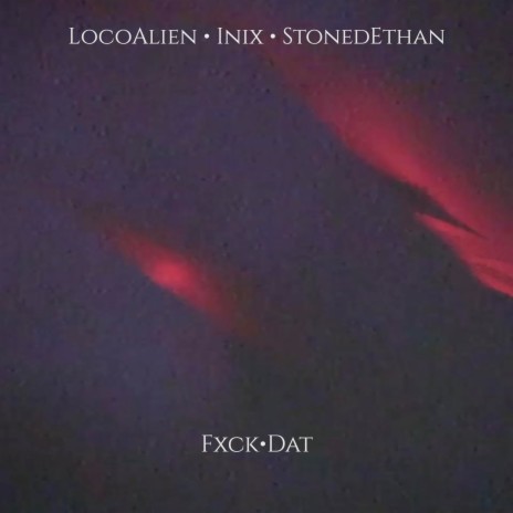 Fxck.Dat ft. LocoAlien & StonedEthan | Boomplay Music