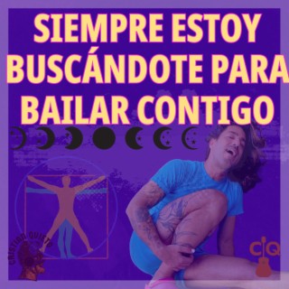 SIEMPRE ESTOY BUSCÁNDOTE PARA BAILAR CONTIGO