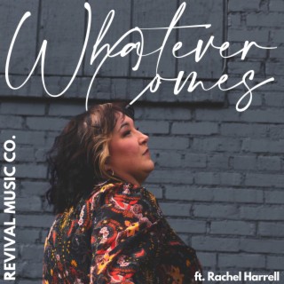 Whatever Comes ft. Rachel Harrell lyrics | Boomplay Music