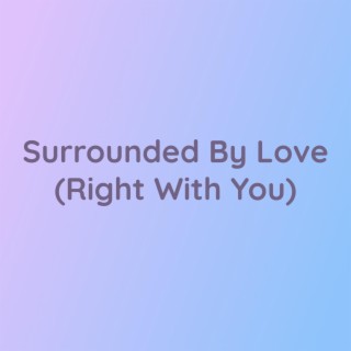 Surrounded By Love (Right With You)