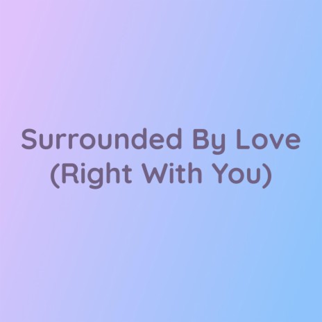 Surrounded By Love (Right With You) | Boomplay Music