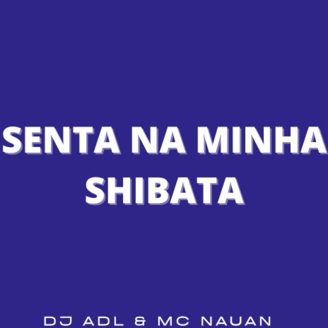 SENTA NA MINHA SHIBATA ft. Mc Nauan | Boomplay Music