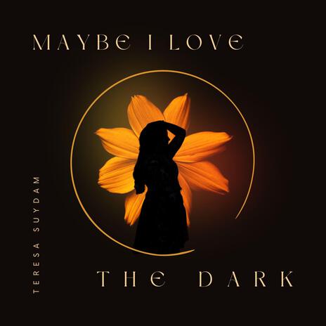 Maybe I Love the Dark | Boomplay Music