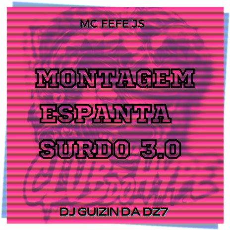 MONTAGEM ESPANTA SURDO 3.0 ft. MC FEFE JS & DJ GUIZIN DA DZ7 | Boomplay Music