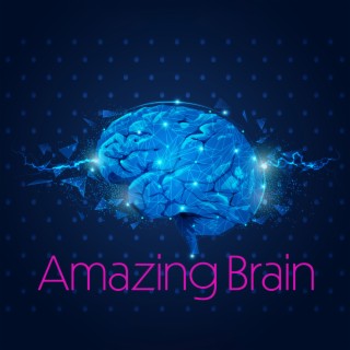 Amazing Brain: Soft Music to Soothe The Brain, Help Focus on Tasks, Improve Learning Skills