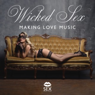 Wicked Sex: Love Making Music, Sensual Saxophone & Guitar Music, Erotic Lounge, Sex Music Zone, The Mind Blowing Orgasm