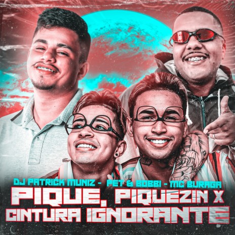 Pique, Piquezin X Cintura Ignorante ft. Pet & Bobii & MC Buraga | Boomplay Music