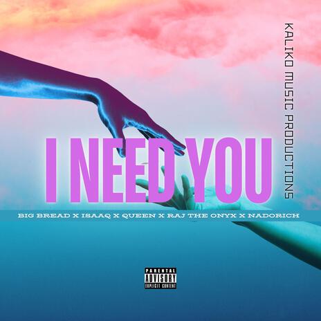 I NEED YOU ft. BigBread, ISAAQ, QUEEN, Raj The Onyx & Nadorich | Boomplay Music