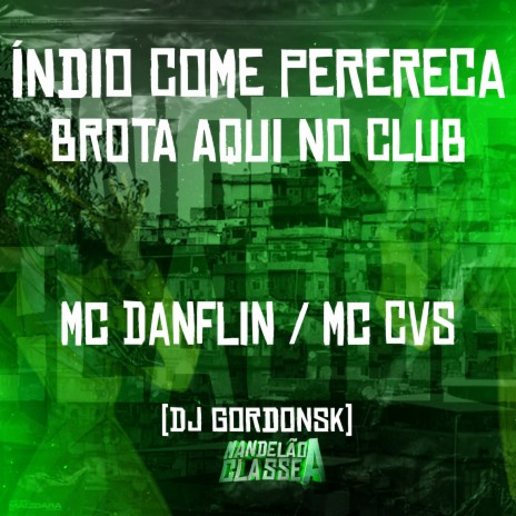 Índio Come Perereca - Brota Aqui no Club ft. Mc Cvs & dj gordonsk | Boomplay Music