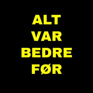 Alt Var Bedre Før