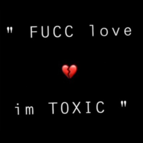 Fucc Love, Im Toxic