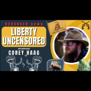 Rebunked #130 | Liberty Uncensored | Corey Haag