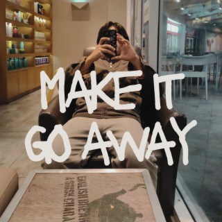 make it go away lyrics | Boomplay Music