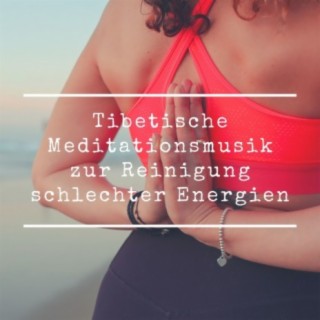 Tibetische Meditationsmusik zur Reinigung schlechter Energien