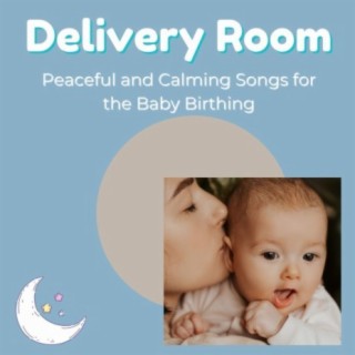 Delivery Room: Peaceful and Calming Songs for the Baby Birthing