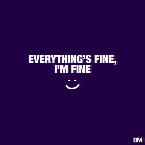 Everything's Fine, I'm Fine | Boomplay Music