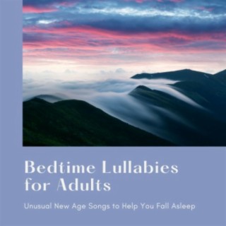 Bedtime Lullabies for Adults: Unusual New Age Songs to Help You Fall Asleep