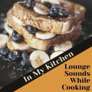 In My Kitchen: Lounge Sounds While Cooking