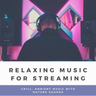 Relaxing Music for Streaming: Chill, Ambient Music with Nature Sounds
