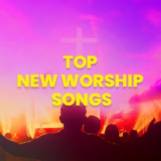 Top New Worship Songs