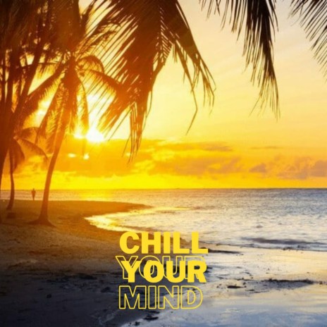 Chill Your Mind | Boomplay Music