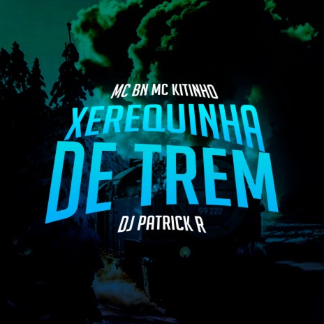 Xerequinha de Trem ft. MC Kitinho & DJ Patrick R | Boomplay Music