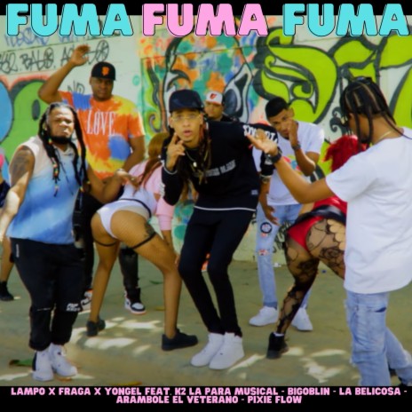 Fuma ft. Yongel, Lampo, La Belicosa, K2 La Para Musical & Bigoblin | Boomplay Music